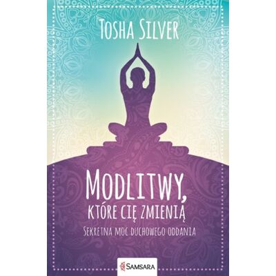 Modlitwy, które cię zmienią. Sekretna moc duchowego oddania Modlitwy, które cię zmienią. Sekretna moc duchowego oddania