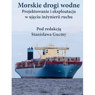 Morskie Drogi Wodne. Projektowanie i eksploatacja w ujęciu inżynierii ruchu Morskie Drogi Wodne. Projektowanie i eksploatacja w ujęciu inżynierii ruchu