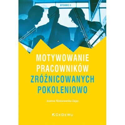Motywowanie pracowników zróżnicowanych pokoleniowo Motywowanie pracowników zróżnicowanych pokoleniowo