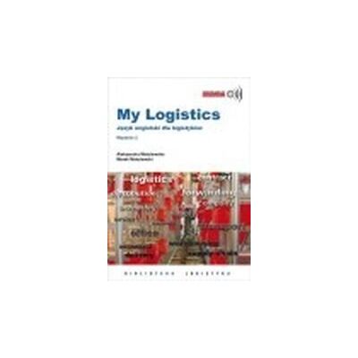 My Logistics. Język angielski dla logistyków My Logistics. Język angielski dla logistyków