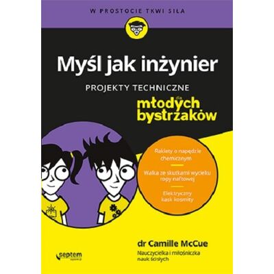 Myśl jak inżynier. Projekty techniczne dla młodych bystrzaków Myśl jak inżynier. Projekty techniczne dla młodych bystrzaków