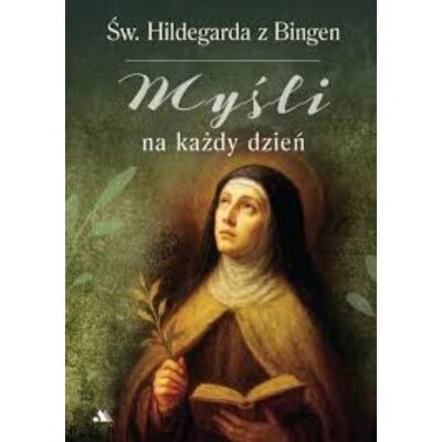 Myśli na każdy dzień. Święta Hildegarda z Bingen Myśli na każdy dzień. Święta Hildegarda z Bingen