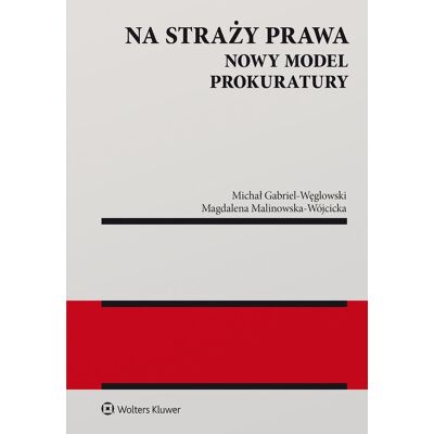 Na straży prawa. Nowy model Prokuratury Na straży prawa. Nowy model Prokuratury