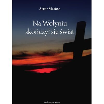 Na wołyniu skończył się świat Na wołyniu skończył się świat
