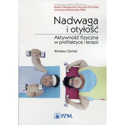 Nadwaga i otyłość. Aktywność fizyczna w profilaktyce i terapii Nadwaga i otyłość. Aktywność fizyczna w profilaktyce i terapii