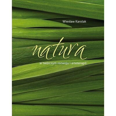 Natura w twórczym rozwoju i arteterapii Natura w twórczym rozwoju i arteterapii