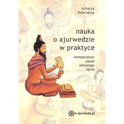 Nauka o ajurwedzie w praktyce. Kompendium zasad zdrowego życia Nauka o ajurwedzie w praktyce. Kompendium zasad zdrowego życia