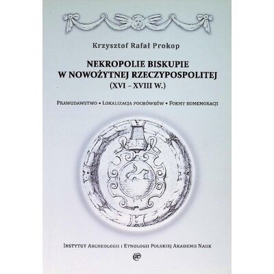 Nekropolie biskupie w nowożytnej Rzeczypospolitej Nekropolie biskupie w nowożytnej Rzeczypospolitej