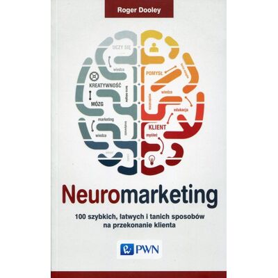 Neuromarketing. 100 szybkich, łatwych i tanich sposobów na przekonanie klienta Neuromarketing. 100 szybkich, łatwych i tanich sposobów na przekonanie klienta