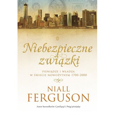 Niebezpieczne związki. Pieniądze i władza w świecie nowożytnym 1700-2000 Niebezpieczne związki. Pieniądze i władza w świecie nowożytnym 1700-2000