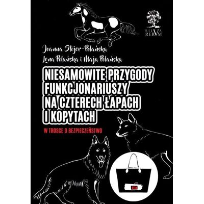 Niesamowite przygody funkcjonariuszy na czterech łapach i kopytach. W trosce o bezpieczeństwo Niesamowite przygody funkcjonariuszy na czterech łapach i kopytach. W trosce o bezpieczeństwo