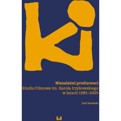 Niezależni producenci. Studio Filmowe im. Karola Irzykowskiego w latach 1981–2005 Niezależni producenci. Studio Filmowe im. Karola Irzykowskiego w latach 1981–2005