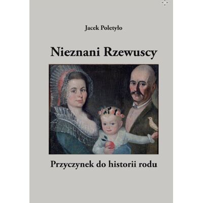 Nieznani Rzewuscy. Przyczynek do historii rodu Nieznani Rzewuscy. Przyczynek do historii rodu