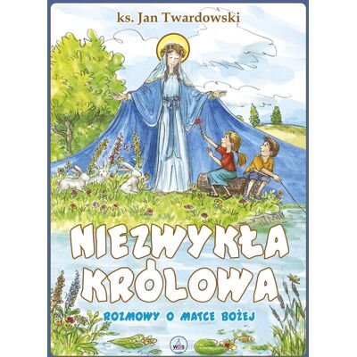 Niezwykła Królowa Rozmowy o Matce Bożej Niezwykła Królowa Rozmowy o Matce Bożej