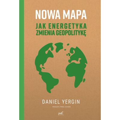 Nowa mapa. Jak energetyka zmienia geopolitykę Nowa mapa. Jak energetyka zmienia geopolitykę