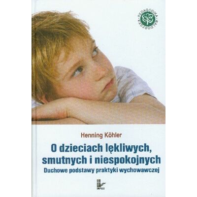 O Dzieciach Lękliwych Smutnych i Niespokojnych Duchowe Podstawy Praktyki Wychowawczej O Dzieciach Lękliwych Smutnych i Niespokojnych Duchowe Podstawy Praktyki Wychowawczej