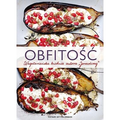 Obfitość. Wegetariańska kuchnia autora Jerozolimy Obfitość. Wegetariańska kuchnia autora Jerozolimy