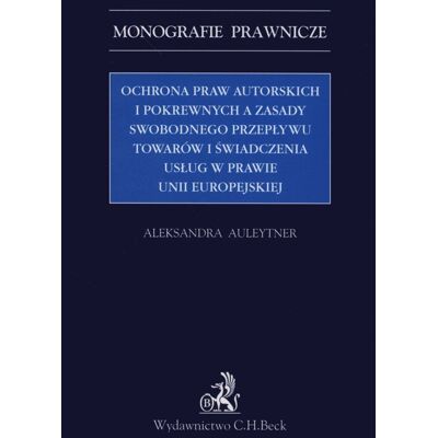 Ochrona praw autorskich i pokrewnych a zasady swobodnego przepływu towarów i świadczenia usług w prawie Unii Europejskiej Ochrona praw autorskich i pokrewnych a zasady swobodnego przepływu towarów i świadczenia usług w prawie Unii Europejskiej