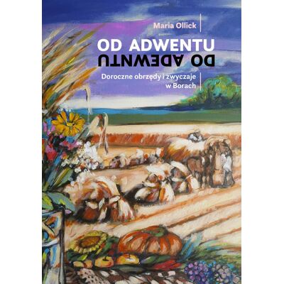 Od Adwentu do adwentu. Doroczne obrzędy i zwyczaje w Borach Od Adwentu do adwentu. Doroczne obrzędy i zwyczaje w Borach