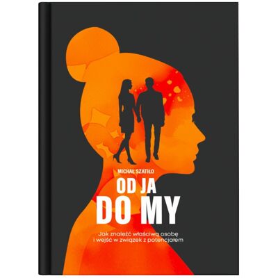 Od Ja do My. Jak znaleźć właściwą osobę i wejść w związek z potencjałem Od Ja do My. Jak znaleźć właściwą osobę i wejść w związek z potencjałem