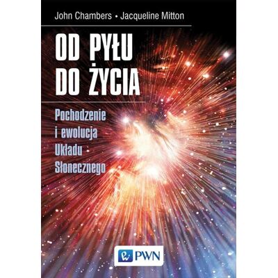 Od pyłu do życia. Pochodzenie i ewolucja Układu Słonecznego Od pyłu do życia. Pochodzenie i ewolucja Układu Słonecznego