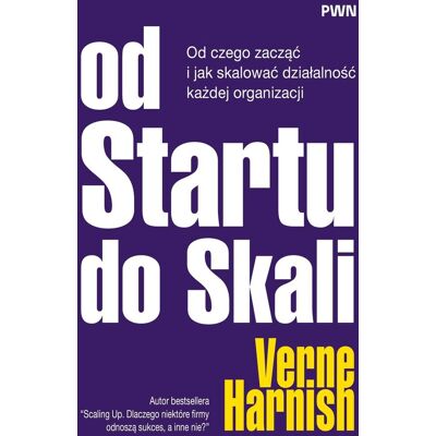 Od Startu do Skali. Od czego zacząć i jak skalować działalność każdej organizacji Od Startu do Skali. Od czego zacząć i jak skalować działalność każdej organizacji