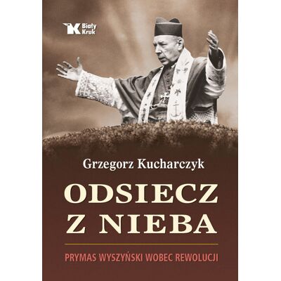 Odsiecz z nieba. Prymas Wyszyński wobec rewolucji Odsiecz z nieba. Prymas Wyszyński wobec rewolucji