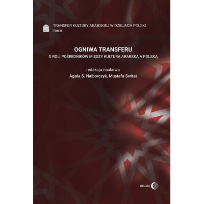 Ogniwa transferu. Transfer kultury arabskiej w dziejach Polski. Tom 2 Ogniwa transferu. Transfer kultury arabskiej w dziejach Polski. Tom 2