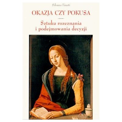 Okazja czy Pokusa. Sztuka Rozeznania i Podejmowania Decyzji Okazja czy Pokusa. Sztuka Rozeznania i Podejmowania Decyzji