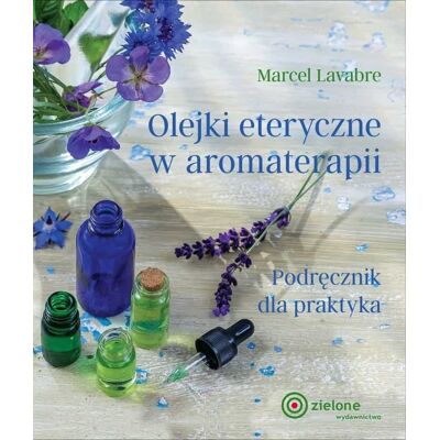 Olejki eteryczne w aromaterapii. Podręcznik dla praktyka. - Marcel Lavabre Olejki eteryczne w aromaterapii. Podręcznik dla praktyka. - Marcel Lavabre