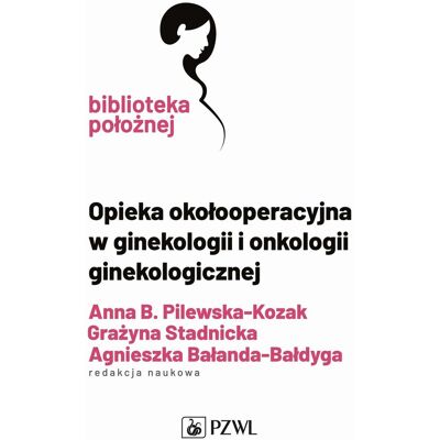 Opieka okołooperacyjna w ginekologii i onkologii ginekologicznej Opieka okołooperacyjna w ginekologii i onkologii ginekologicznej