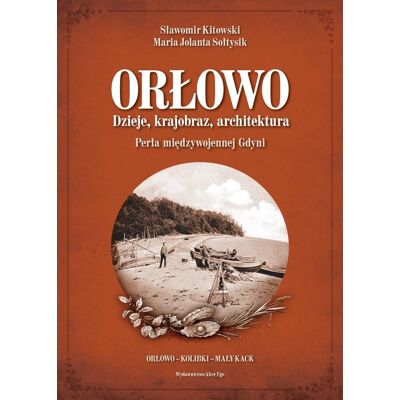 Orłowo. Dzieje, krajobraz, architektura. Perła międzywojennej Gdyni Orłowo. Dzieje, krajobraz, architektura. Perła międzywojennej Gdyni
