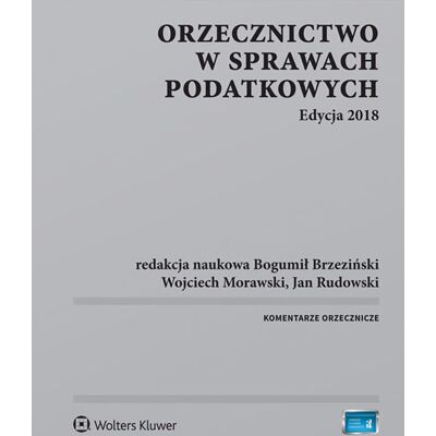 Orzecznictwo w Sprawach Podatkowych. Edycja 2018 Orzecznictwo w Sprawach Podatkowych. Edycja 2018