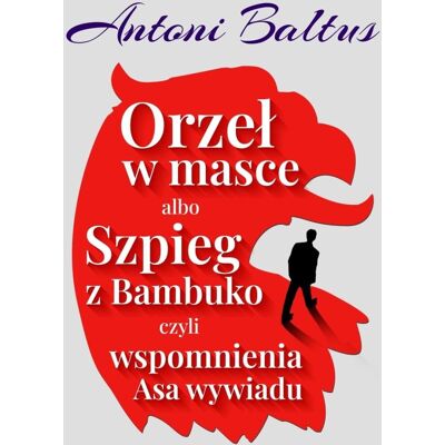 Orzeł w masce albo Szpieg z Bambuko... - Antoni Baltus Orzeł w masce albo Szpieg z Bambuko... - Antoni Baltus