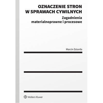 Oznaczenie stron w sprawach cywilnych. Zagadnienia materialnoprawne i procesowe Oznaczenie stron w sprawach cywilnych. Zagadnienia materialnoprawne i procesowe