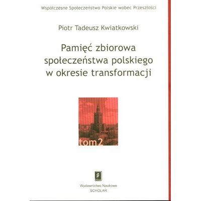 Pamięć zbiorowa społeczeństwa polskiego w okresie transformacji. Tom 2 Pamięć zbiorowa społeczeństwa polskiego w okresie transformacji. Tom 2