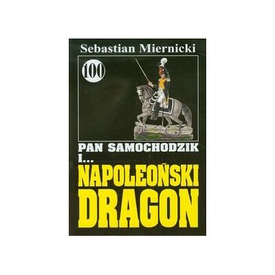 Pan Samochodzik I... Napoleoński Dragon. Tom 100 Pan Samochodzik I... Napoleoński Dragon. Tom 100