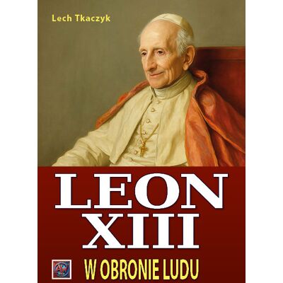 Papież Leon XIII. W obronie ludu Papież Leon XIII. W obronie ludu