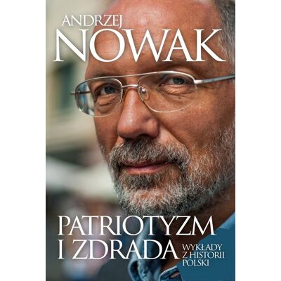 Patriotyzm i zdrada. Wykłady z historii Polski Patriotyzm i zdrada. Wykłady z historii Polski
