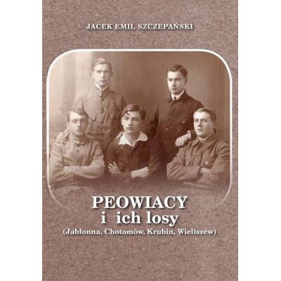 Peowiacy i ich losy. Jabłonna, Chotomów, Krubin, Wieliszew Peowiacy i ich losy. Jabłonna, Chotomów, Krubin, Wieliszew
