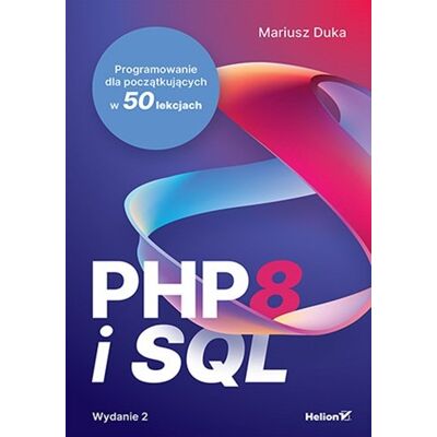 PHP 8 i SQL. Programowanie dla początkujących w 50 lekcjach PHP 8 i SQL. Programowanie dla początkujących w 50 lekcjach