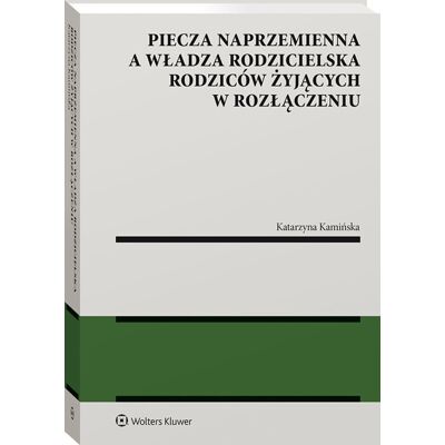 Piecza naprzemienna a władza rodzicielska rodziców żyjących w rozłączeniu Piecza naprzemienna a władza rodzicielska rodziców żyjących w rozłączeniu