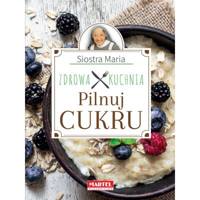 Pilnuj cukru. Zdrowa kuchnia Pilnuj cukru. Zdrowa kuchnia