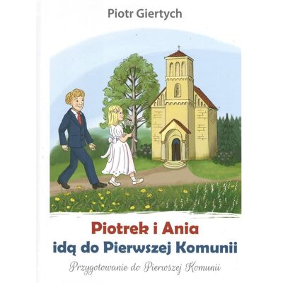 Piotrek i Ania idą do Pierwszej Komunii Piotrek i Ania idą do Pierwszej Komunii
