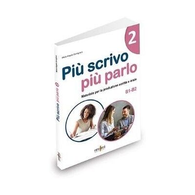Piu scrivo piu parlo (B1-B2) Materiale per la produzione scritta e orale in italiano 2 Piu scrivo piu parlo (B1-B2) Materiale per la produzione scritta e orale in italiano 2