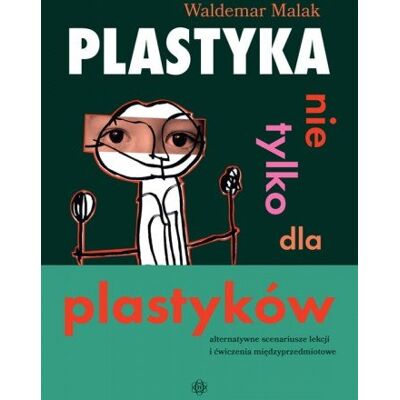 Plastyka nie tylko dla plastyków Plastyka nie tylko dla plastyków