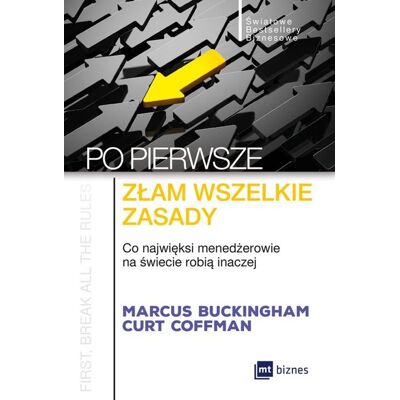 Po pierwsze złam wszelkie zasady. Co najwięksi menedżerowie na świecie robią inaczej Po pierwsze złam wszelkie zasady. Co najwięksi menedżerowie na świecie robią inaczej
