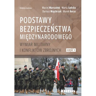 Podstawy bezpieczeństwa międzynarodowego. Wymiar militarny i konfliktów zbrojnych. Część 1 Podstawy bezpieczeństwa międzynarodowego. Wymiar militarny i konfliktów zbrojnych. Część 1