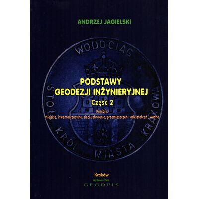 Podstawy geodezji inżynieryjnej część 2, Pomiary miejskie, inwentaryzacyjne, sieci uzbrojenia, przemieszczeń i odkształceń wodne. Podstawy geodezji inżynieryjnej część 2, Pomiary miejskie, inwentaryzacyjne, sieci uzbrojenia, przemieszczeń i odkształceń wodne.