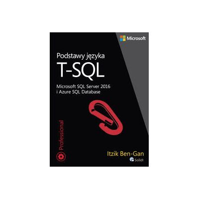 Podstawy Języka T-Sql. Microsoft Sql Server 2016 I Azure Sql Database Podstawy Języka T-Sql. Microsoft Sql Server 2016 I Azure Sql Database